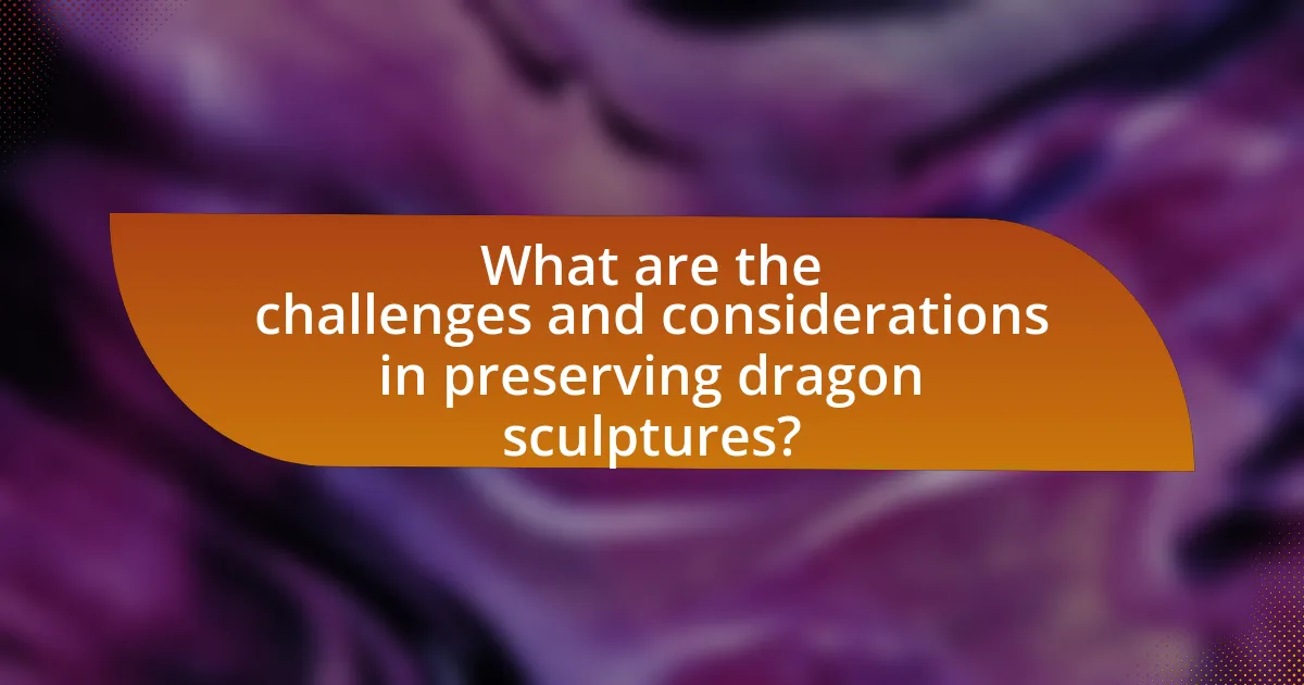 What are the challenges and considerations in preserving dragon sculptures?
